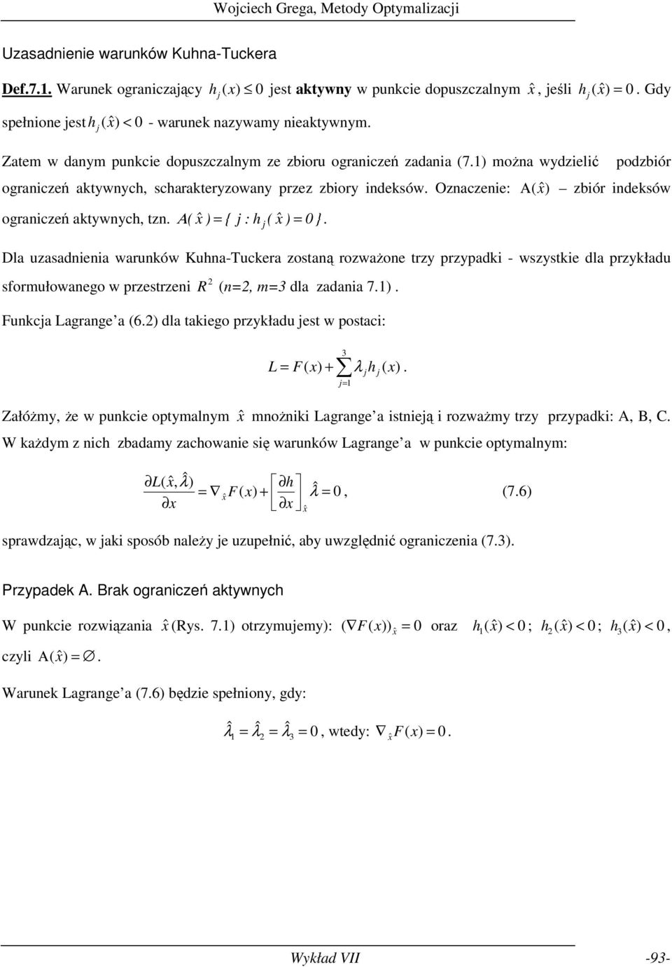 aktywnych, tzn Α ( ) { : h ( ) 0 } Dla uzasadnena warunków Kuhna-Tuckera zostaną rozważone trzy przypadk - wszystke dla przykładu sformułowanego w przestrzen R (n, m dla zadana 7) Funkca Lagrange a