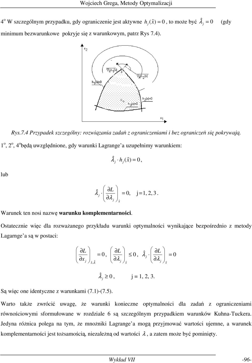 komplementarnośc Ostateczne węc dla rozważanego przykładu warunk optymalnośc wynkaące bezpośredno z metody Lagarnge a są w postac: L, ˆ λ Są węc one dentyczne z warunkam (7)-(75) 0, L 0, ˆ L λ 0 λ λ