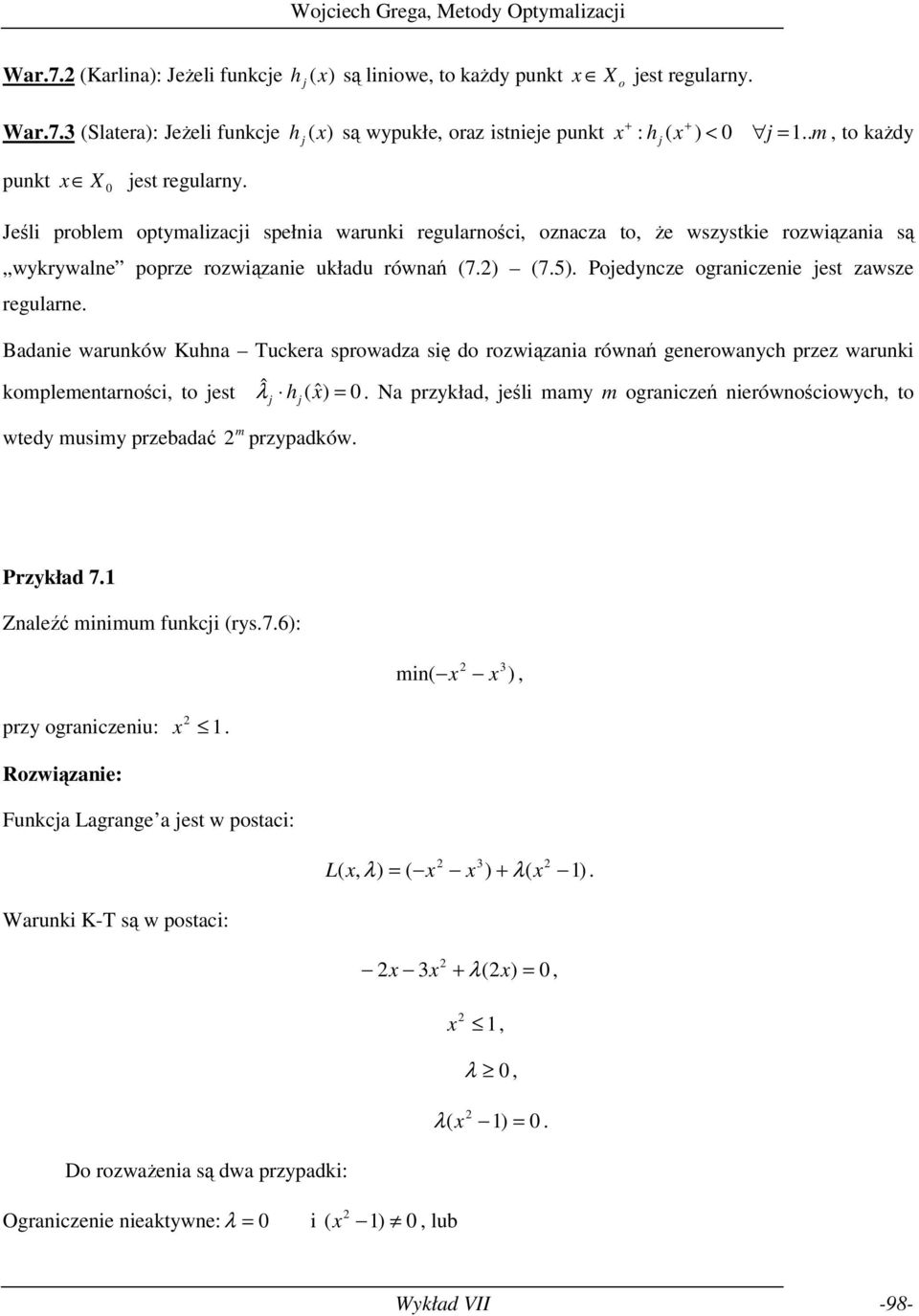 zawsze regularne Badane warunków Kuhna Tuckera sprowadza sę do rozwązana równań generowanych przez warunk komplementarnośc, to est ˆ λ ( ) 0 Na przykład, eśl mamy m ogranczeń nerównoścowych, to wtedy
