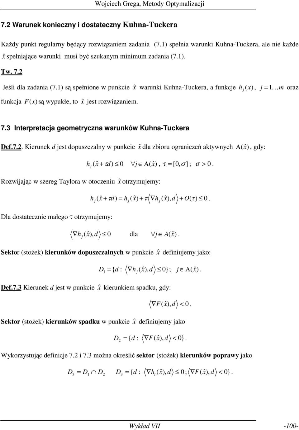 Kuhna-Tuckera Def7 Kerunek d est dopuszczalny w punkce dla zboru ogranczeń aktywnych Α ( ), gdy: h ( x ˆ + τ d) 0 Α( ), τ [ 0, σ ] ; σ > 0 Rozwaąc w szereg Taylora w otoczenu otrzymuemy: Dla