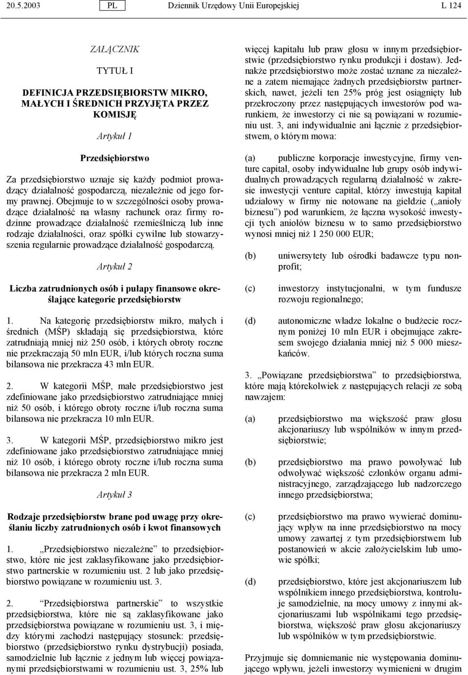 Obejmuje to w szczególności osoby prowadzące działalność na własny rachunek oraz firmy rodzinne prowadzące działalność rzemieślniczą lub inne rodzaje działalności, oraz spółki cywilne lub