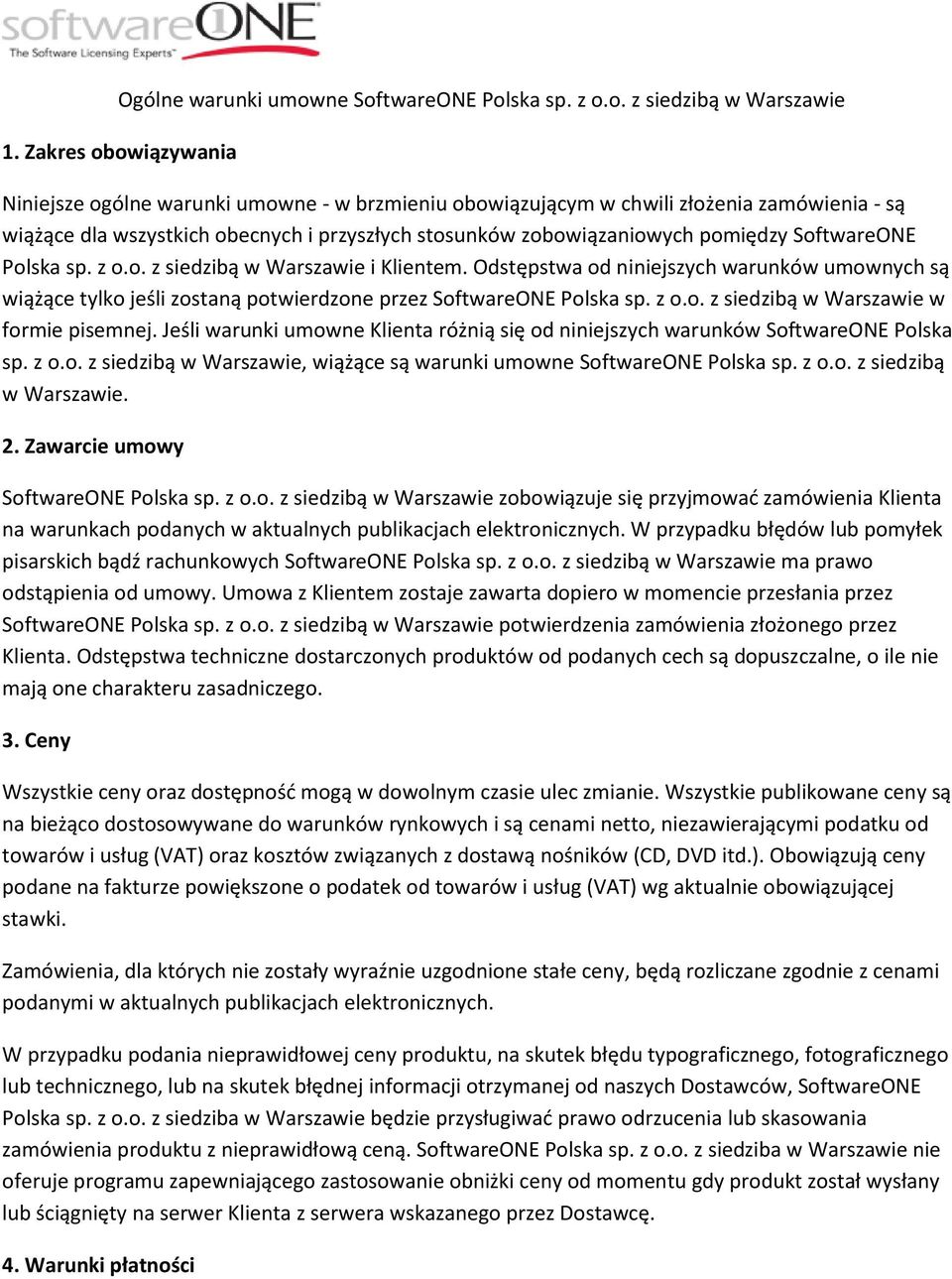 SoftwareONE Polska sp. z o.o. z siedzibą w Warszawie i Klientem. Odstępstwa od niniejszych warunków umownych są wiążące tylko jeśli zostaną potwierdzone przez SoftwareONE Polska sp. z o.o. z siedzibą w Warszawie w formie pisemnej.