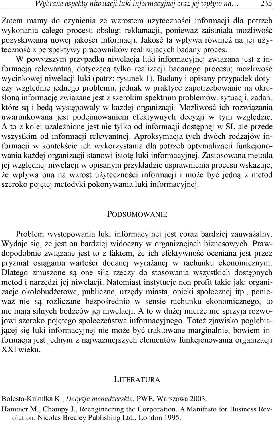 W powyższym przypadku niwelacja luki informacyjnej związana jest z informacją relewantną, dotyczącą tylko realizacji badanego procesu; możliwość wycinkowej niwelacji luki (patrz: rysunek 1).