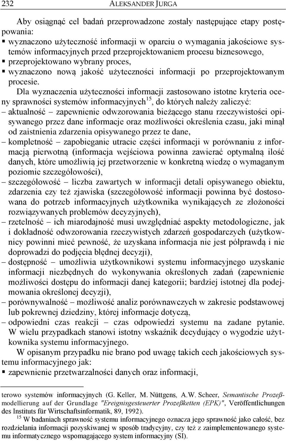 Dla wyznaczenia użyteczności informacji zastosowano istotne kryteria oceny sprawności systemów informacyjnych 15, do których należy zaliczyć: aktualność zapewnienie odwzorowania bieżącego stanu