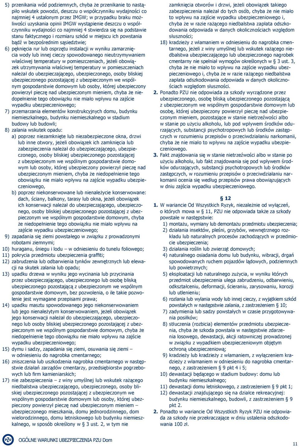 rur lub osprzętu instalacji w wyniku zamarznięcia wody lub innej cieczy spowodowanego nieutrzymywaniem właściwej temperatury w pomieszczeniach, jeżeli obowiązek utrzymywania właściwej temperatury w
