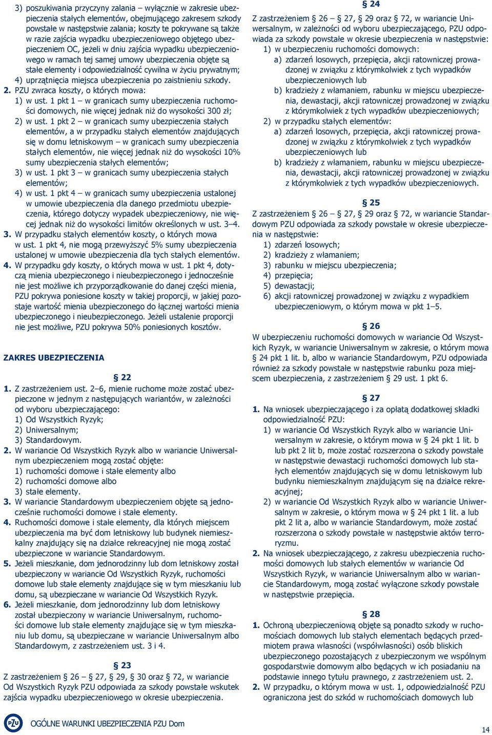 życiu prywatnym; 4) uprzątnięcia miejsca ubezpieczenia po zaistnieniu szkody. 2. PZU zwraca koszty, o których mowa: 1) w ust.