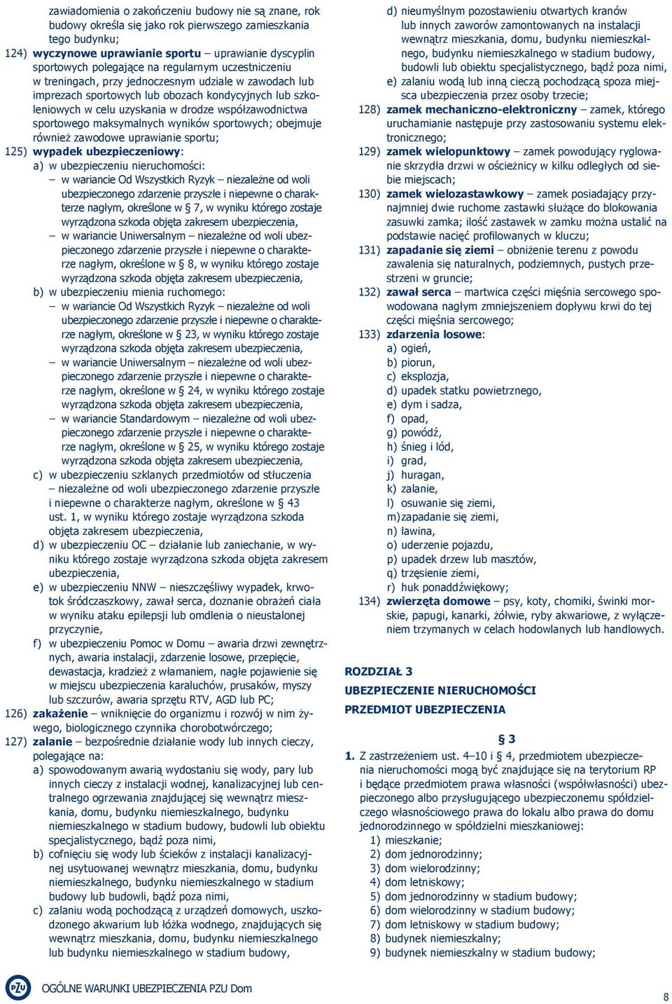 maksymalnych wyników sportowych; obejmuje również zawodowe uprawianie sportu; 125) wypadek ubezpieczeniowy: a) w ubezpieczeniu nieruchomości: w wariancie Od Wszystkich Ryzyk niezależne od woli