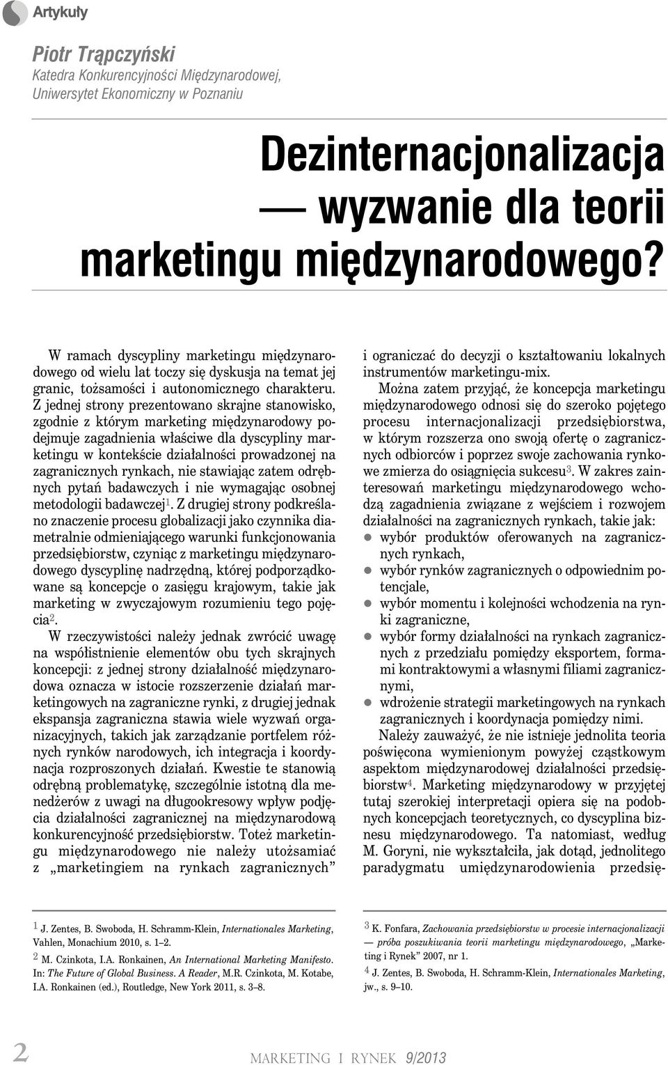 Z jednej strony prezentowano skrajne stanowisko, zgodnie z którym marketing międzynarodowy podejmuje zagadnienia właściwe dla dyscypliny marketingu w kontekście działalności prowadzonej na