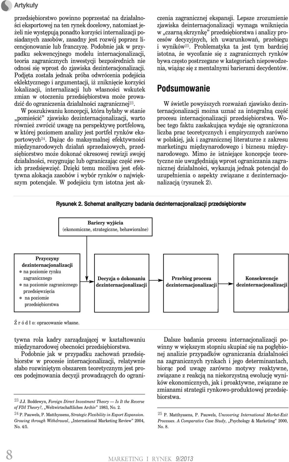 zagranicznej ekspansji. Lepsze zrozumienie zjawiska deinternacjonalizacji wymaga wniknięcia w czarną skrzynkę przedsiębiorstwa i analizy procesów decyzyjnych, ich uwarunkowań, przebiegu i wyników 25.
