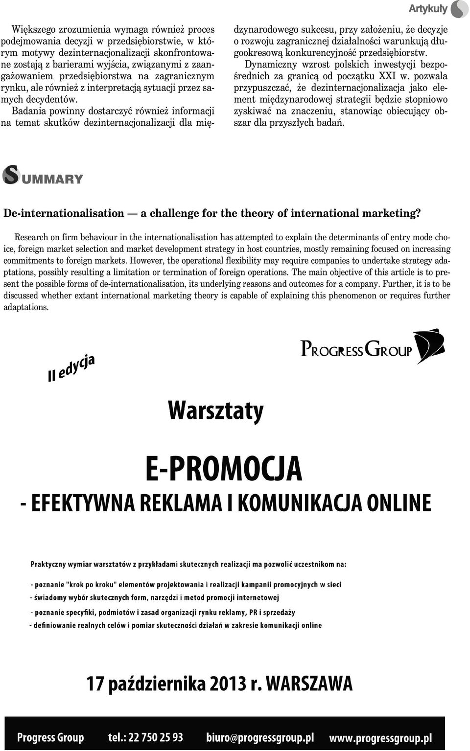 Badania powinny dostarczyć również informacji na temat skutków dla międzynarodowego sukcesu, przy założeniu, że decyzje o rozwoju zagranicznej działalności warunkują długookresową konkurencyjność