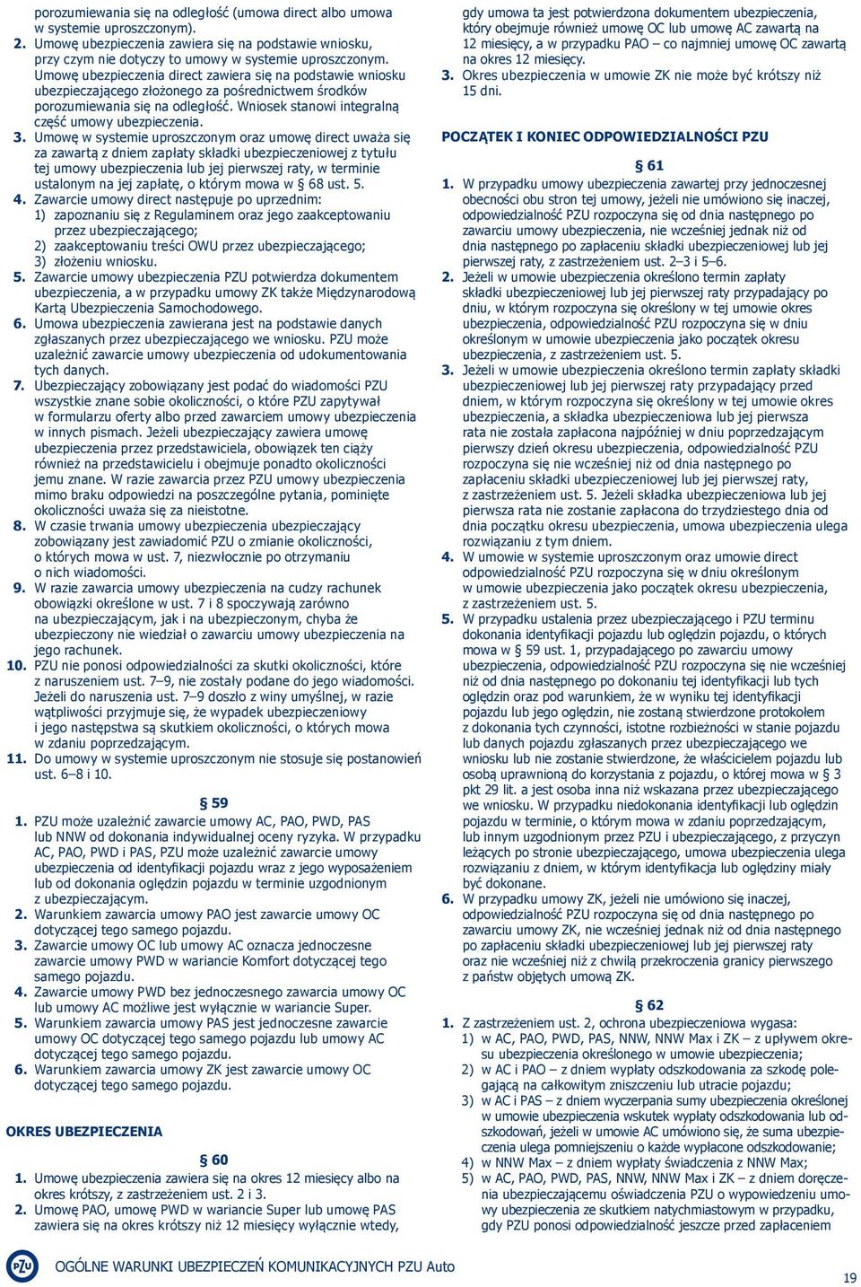 3. Umowę w systemie uproszczonym oraz umowę direct uważa się za zawartą z dniem zapłaty składki ubezpieczeniowej z tytułu tej umowy ubezpieczenia lub jej pierwszej raty, w terminie ustalonym na jej