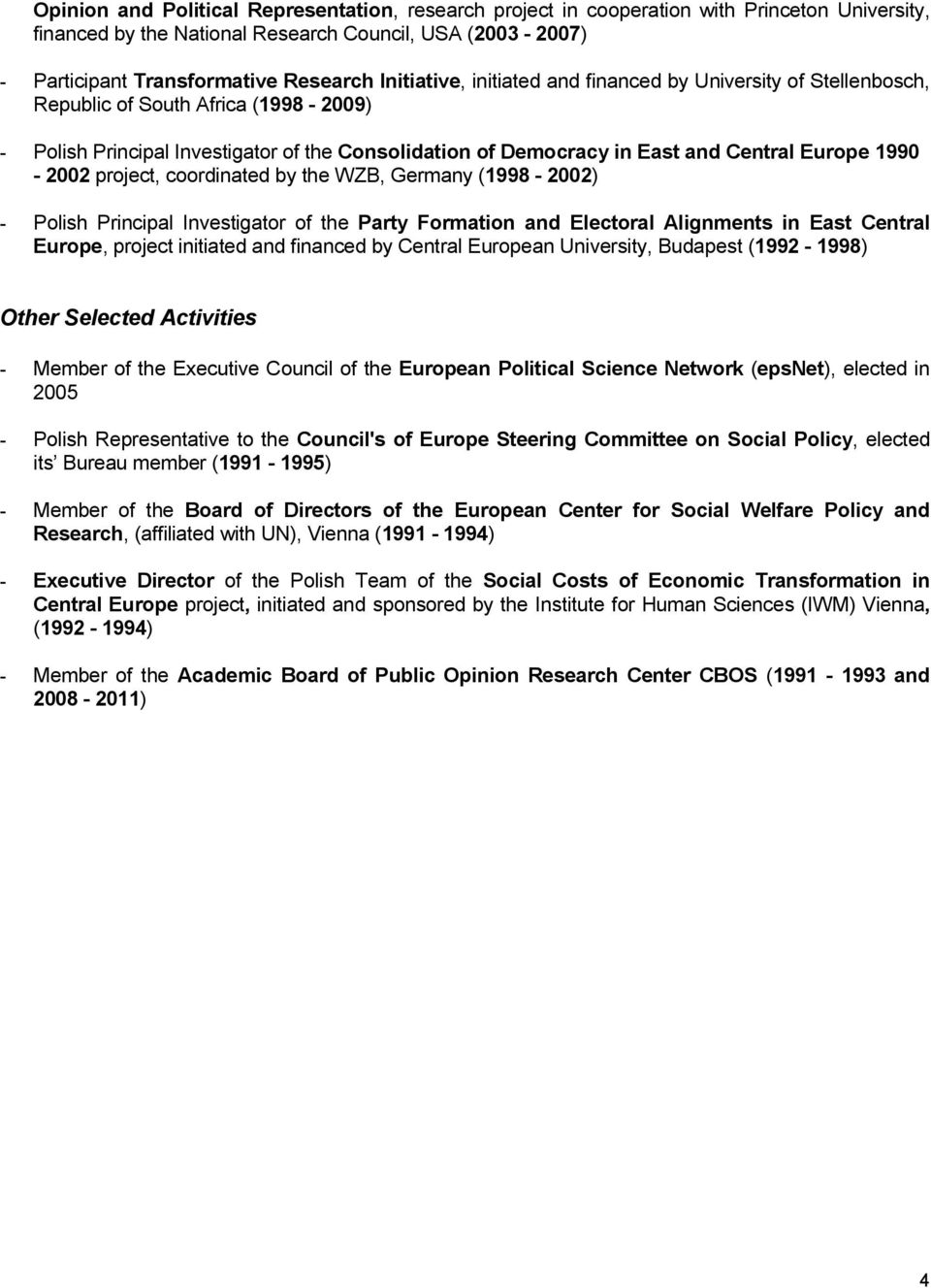 1990-2002 project, coordinated by the WZB, Germany (1998-2002) - Polish Principal Investigator of the Party Formation and Electoral Alignments in East Central Europe, project initiated and financed