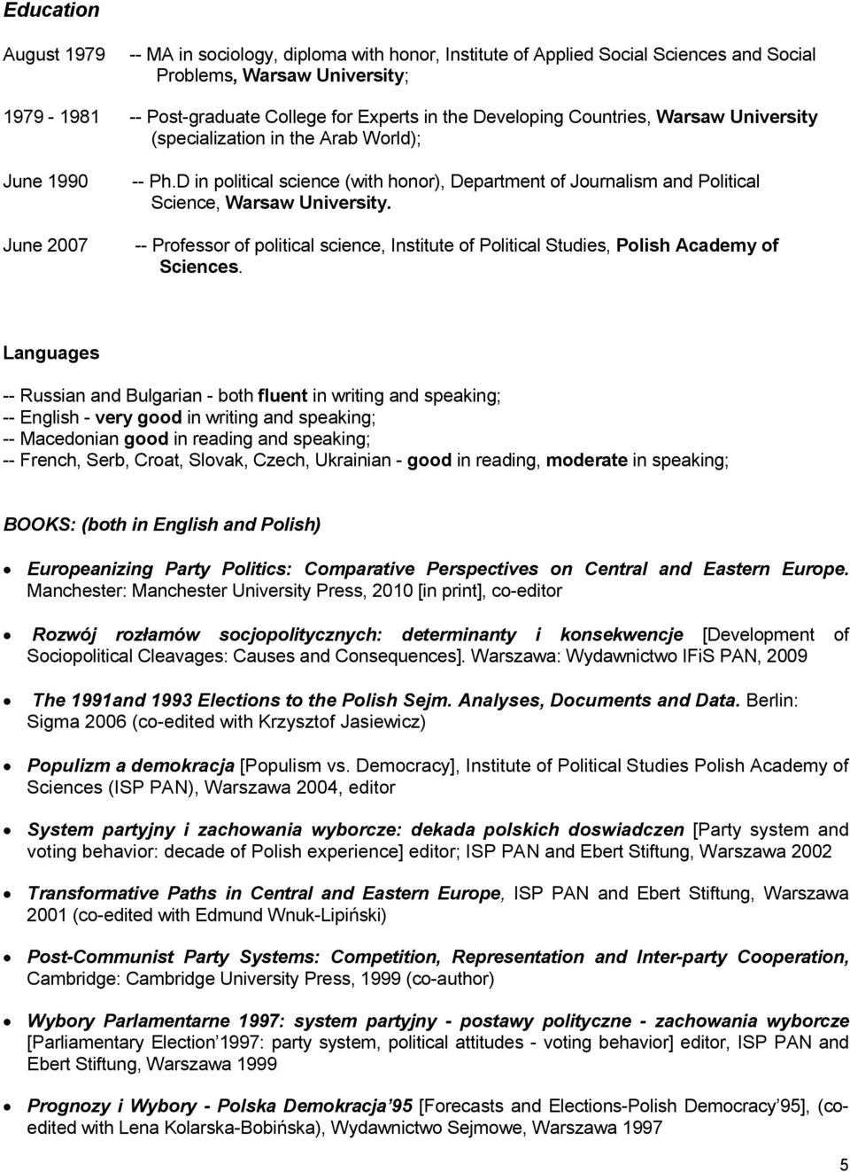 D in political science (with honor), Department of Journalism and Political Science, Warsaw University. -- Professor of political science, Institute of Political Studies, Polish Academy of Sciences.