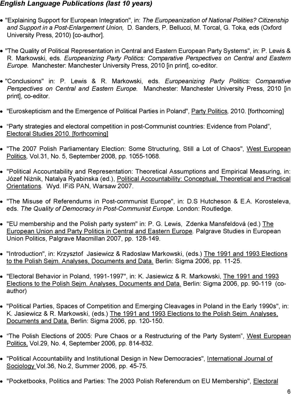 Markowski, eds. Europeanizing Party Politics: Comparative Perspectives on Central and Eastern Europe. Manchester: Manchester University Press, 2010 [in print], co-editor. "Conclusions" in: P.