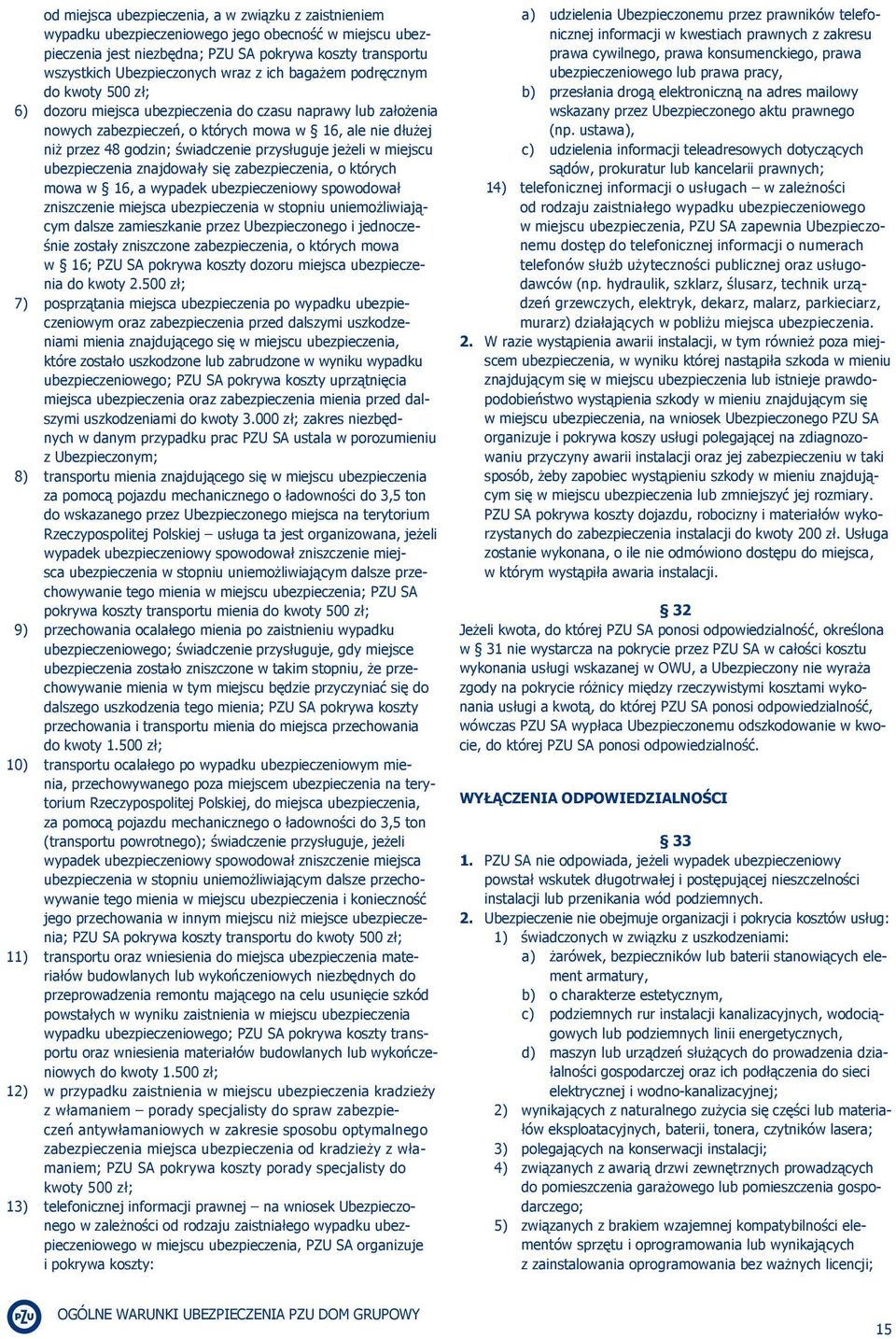 przysługuje jeżeli w miejscu ubezpieczenia znajdowały się zabezpieczenia, o których mowa w 16, a wypadek ubezpieczeniowy spowodował zniszczenie miejsca ubezpieczenia w stopniu uniemożliwiającym