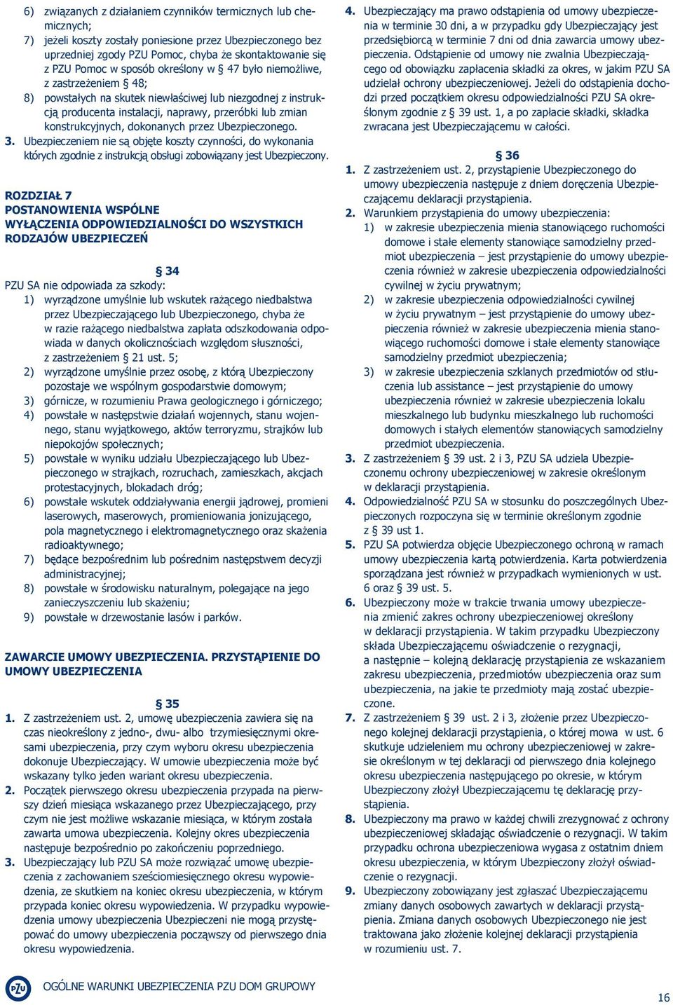dokonanych przez Ubezpieczonego. 3. Ubezpieczeniem nie są objęte koszty czynności, do wykonania których zgodnie z instrukcją obsługi zobowiązany jest Ubezpieczony.