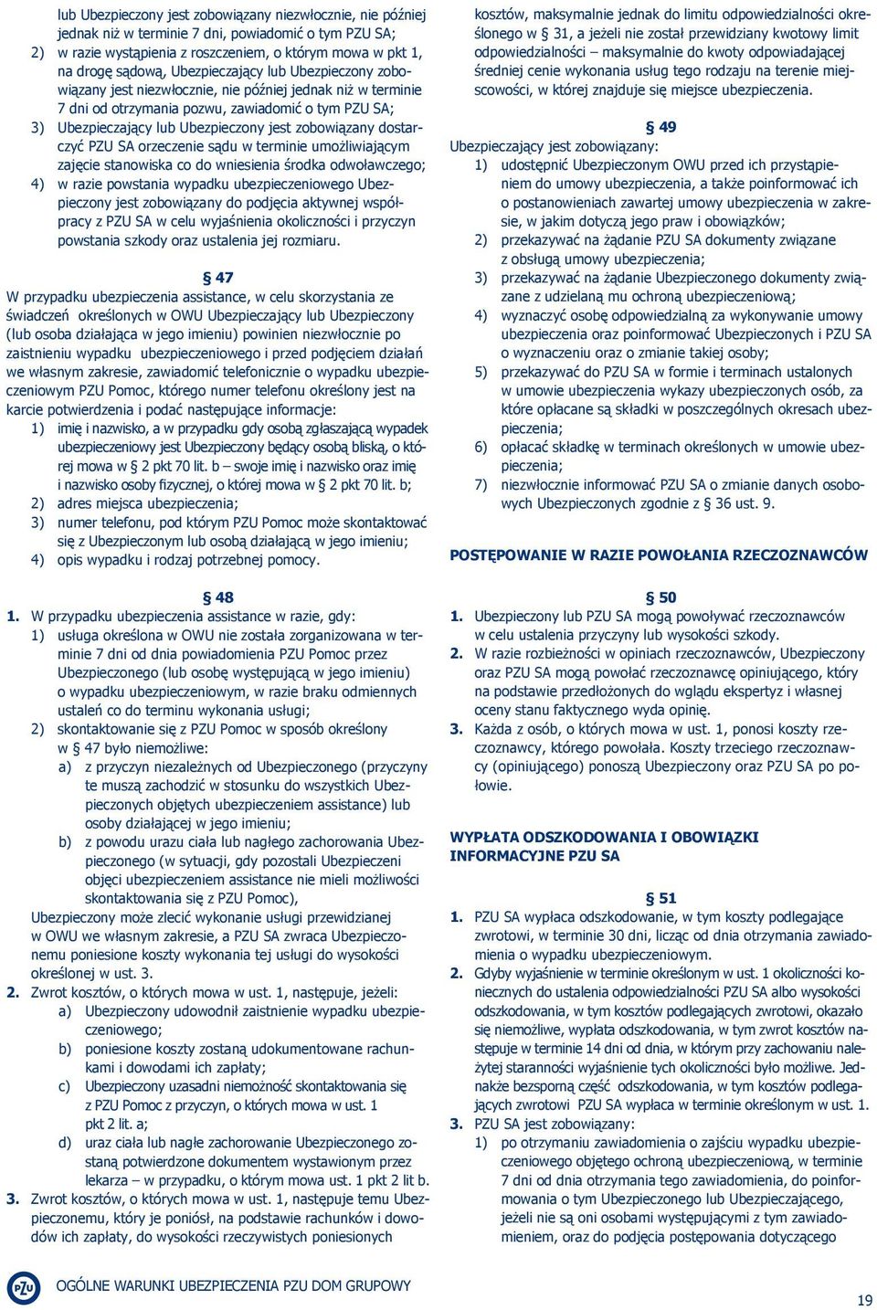 zobowiązany dostarczyć PZU SA orzeczenie sądu w terminie umożliwiającym zajęcie stanowiska co do wniesienia środka odwoławczego; 4) w razie powstania wypadku ubezpieczeniowego Ubezpieczony jest