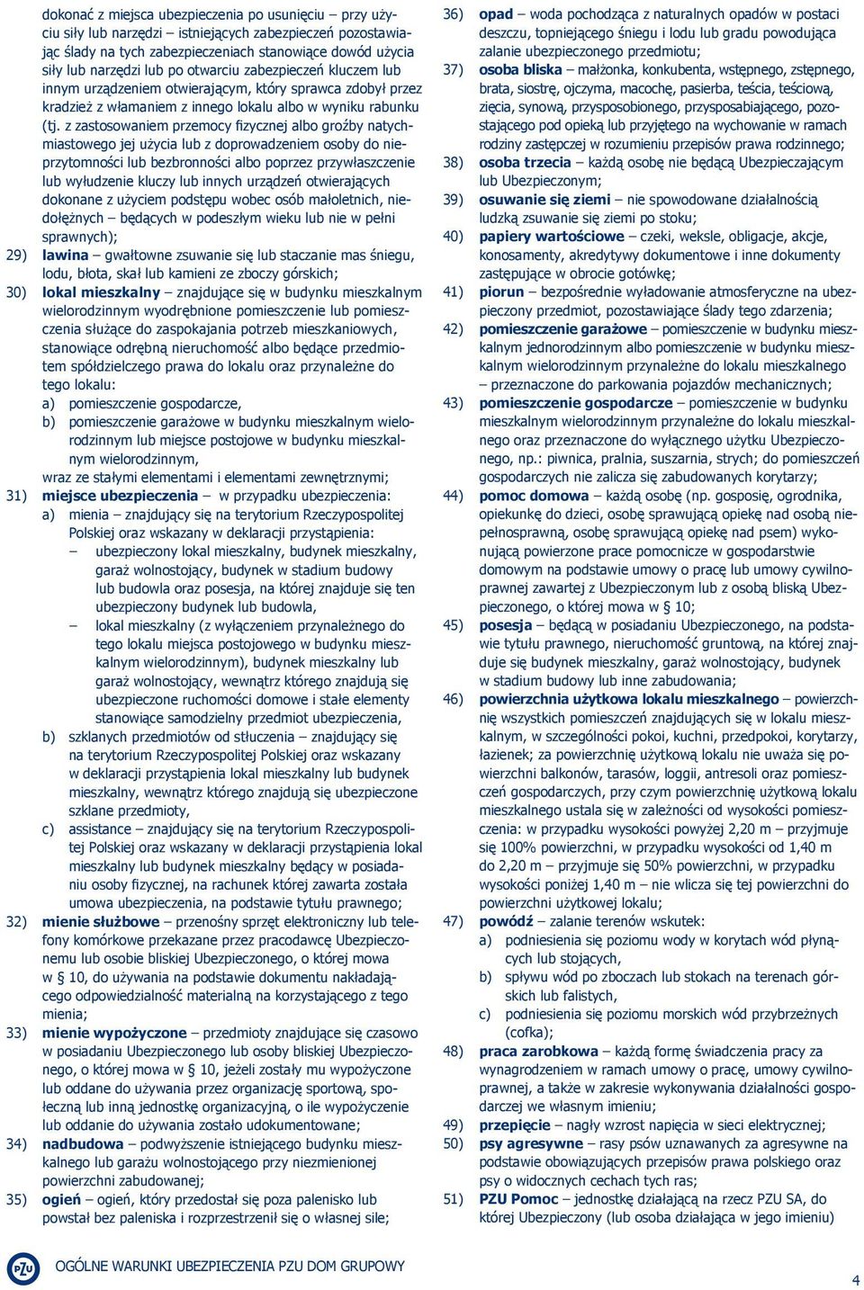 z zastosowaniem przemocy fizycznej albo groźby natychmiastowego jej użycia lub z doprowadzeniem osoby do nieprzytomności lub bezbronności albo poprzez przywłaszczenie lub wyłudzenie kluczy lub innych