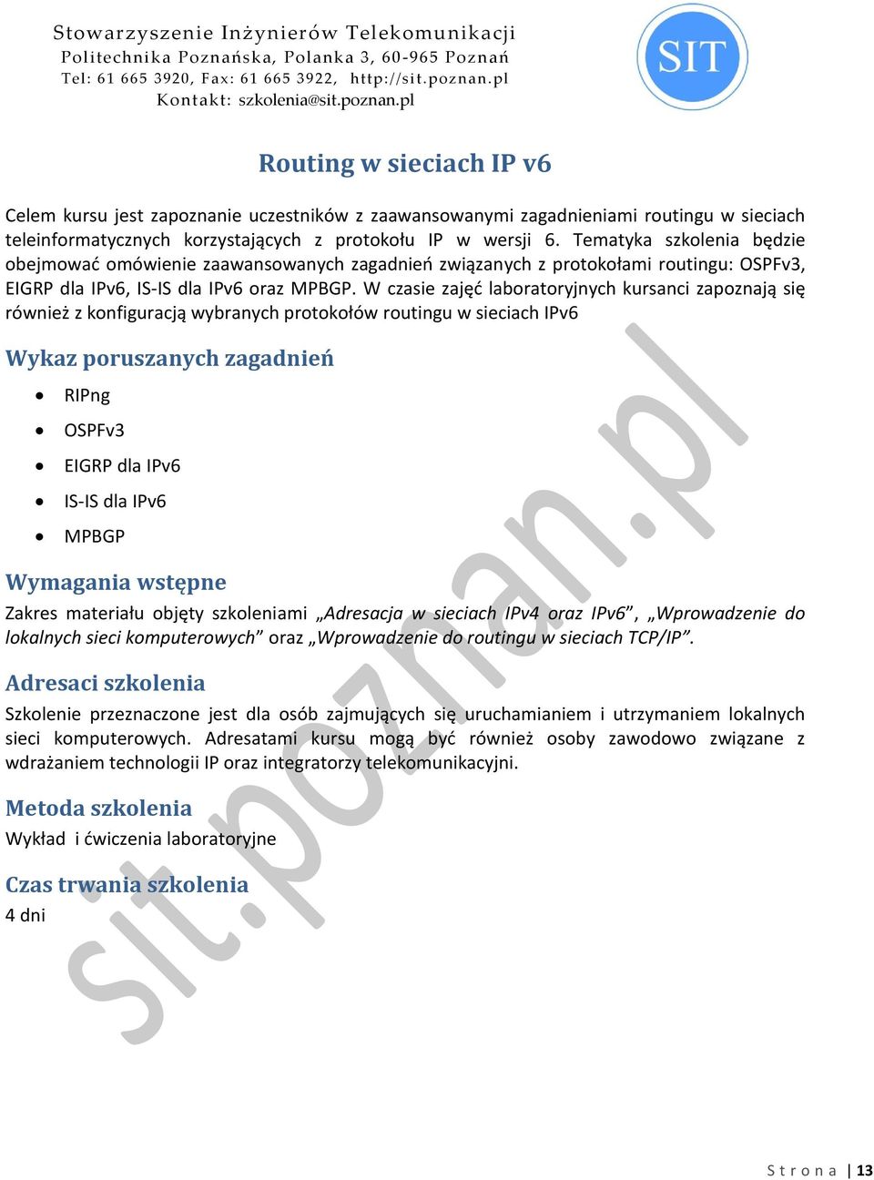 W czasie zajęd laboratoryjnych kursanci zapoznają się również z konfiguracją wybranych protokołów routingu w sieciach IPv6 RIPng OSPFv3 EIGRP dla IPv6 IS-IS dla IPv6 MPBGP Zakres materiału objęty