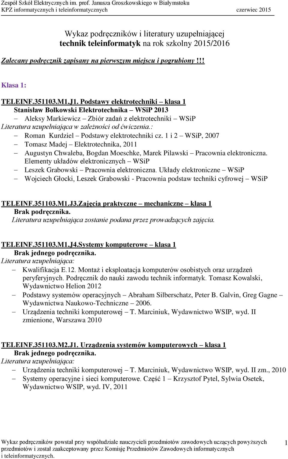 : Roman Kurdziel Podstawy elektrotechniki cz. 1 i 2 WSiP, 2007 Tomasz Madej Elektrotechnika, 2011 Augustyn Chwaleba, Bogdan Moeschke, Marek Pilawski Pracownia elektroniczna.