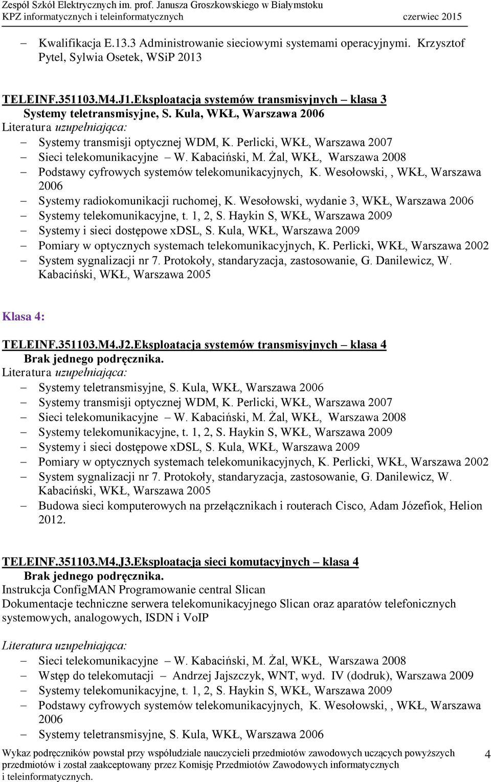 Wesołowski, wydanie 3, WKŁ, Warszawa Klasa 4: TELEINF.351103.M4.J2.Eksploatacja systemów transmisyjnych klasa 4 TELEINF.351103.M4.J3.