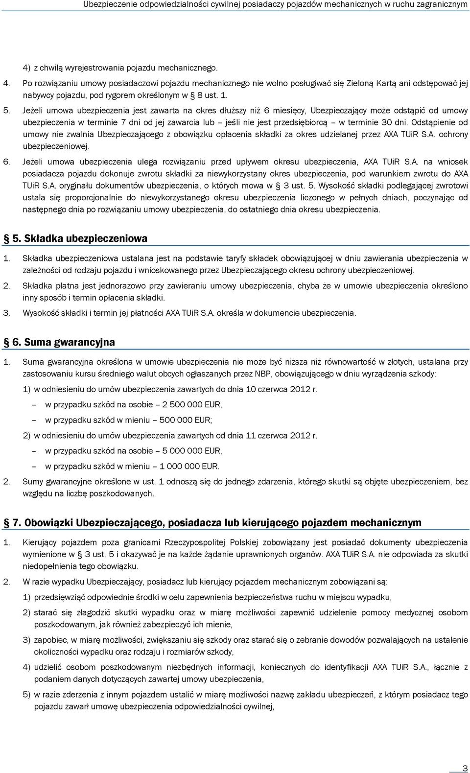 Jeżeli umowa ubezpieczenia jest zawarta na okres dłuższy niż 6 miesięcy, Ubezpieczający może odstąpić od umowy ubezpieczenia w terminie 7 dni od jej zawarcia lub jeśli nie jest przedsiębiorcą w