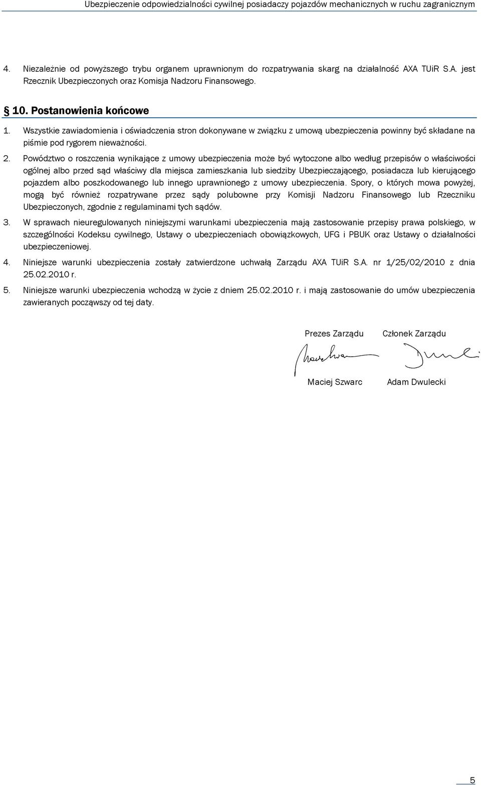 Powództwo o roszczenia wynikające z umowy ubezpieczenia może być wytoczone albo według przepisów o właściwości ogólnej albo przed sąd właściwy dla miejsca zamieszkania lub siedziby Ubezpieczającego,