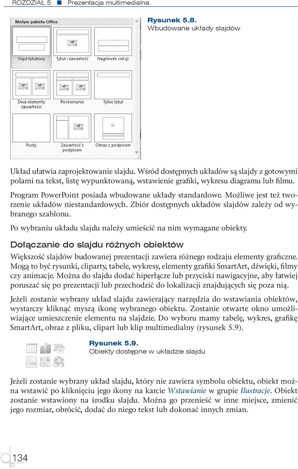 Możliwe jest też tworzenie układów niestandardowych. Zbiór dostępnych układów slajdów zależy od wybranego szablonu. Po wybraniu układu slajdu należy umieścić na nim wymagane obiekty.