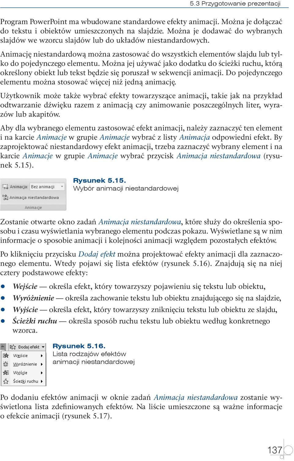 Można jej używać jako dodatku do ścieżki ruchu, którą określony obiekt lub tekst będzie się poruszał w sekwencji animacji. Do pojedynczego elementu można stosować więcej niż jedną animację.
