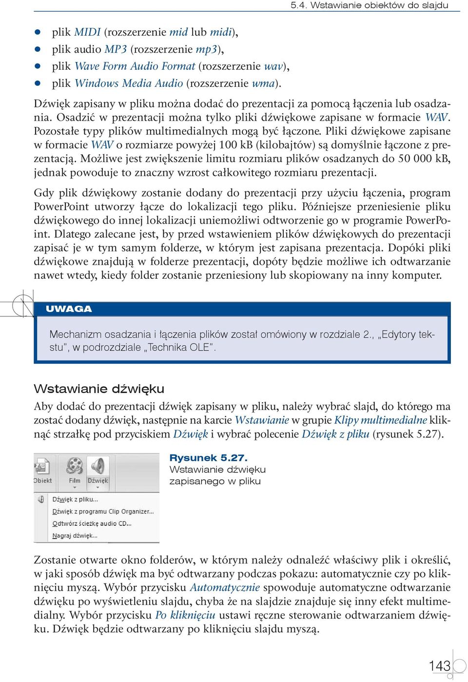 Pozostałe typy plików multimedialnych mogą być łączone. Pliki dźwiękowe zapisane w formacie WAV o rozmiarze powyżej 100 kb (kilobajtów) są domyślnie łączone z prezentacją.