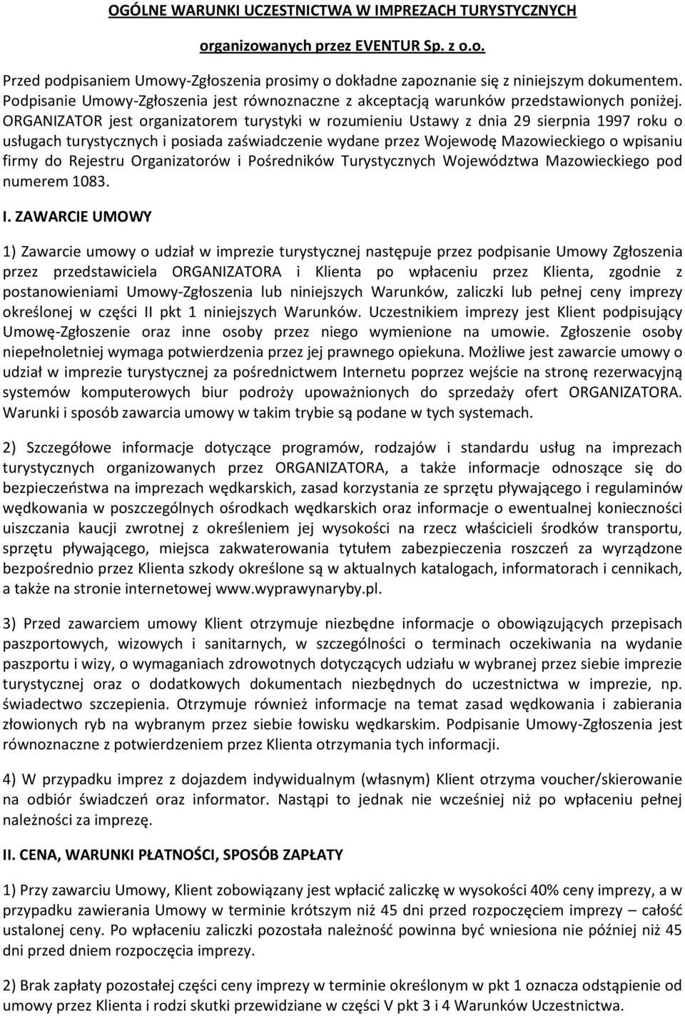 ORGANIZATOR jest organizatorem turystyki w rozumieniu Ustawy z dnia 29 sierpnia 1997 roku o usługach turystycznych i posiada zaświadczenie wydane przez Wojewodę Mazowieckiego o wpisaniu firmy do