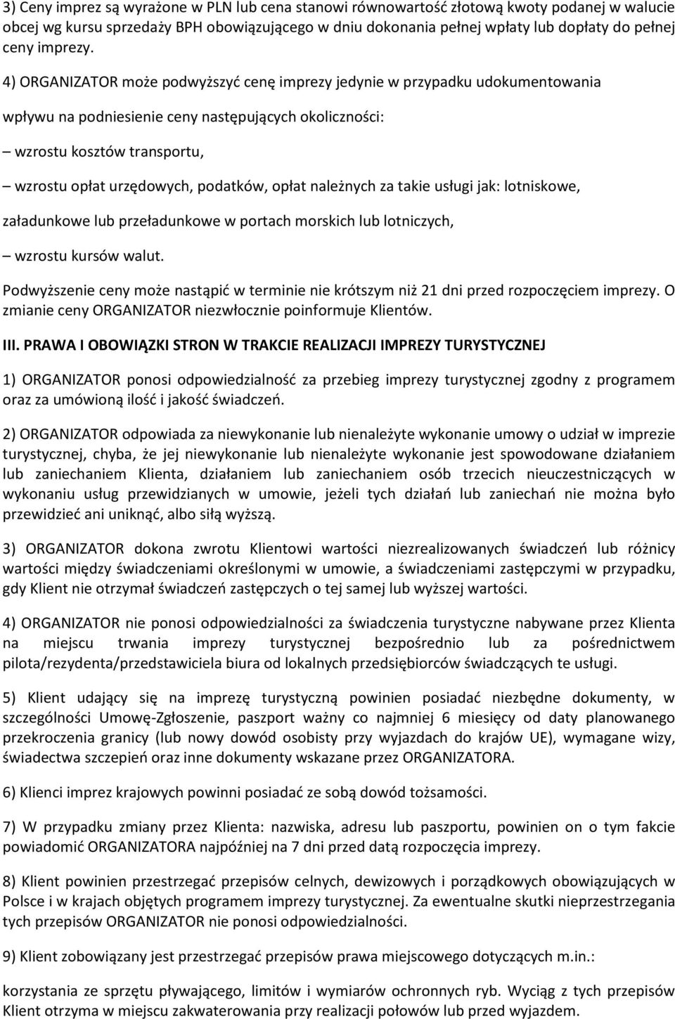 4) ORGANIZATOR może podwyższyć cenę imprezy jedynie w przypadku udokumentowania wpływu na podniesienie ceny następujących okoliczności: wzrostu kosztów transportu, wzrostu opłat urzędowych, podatków,