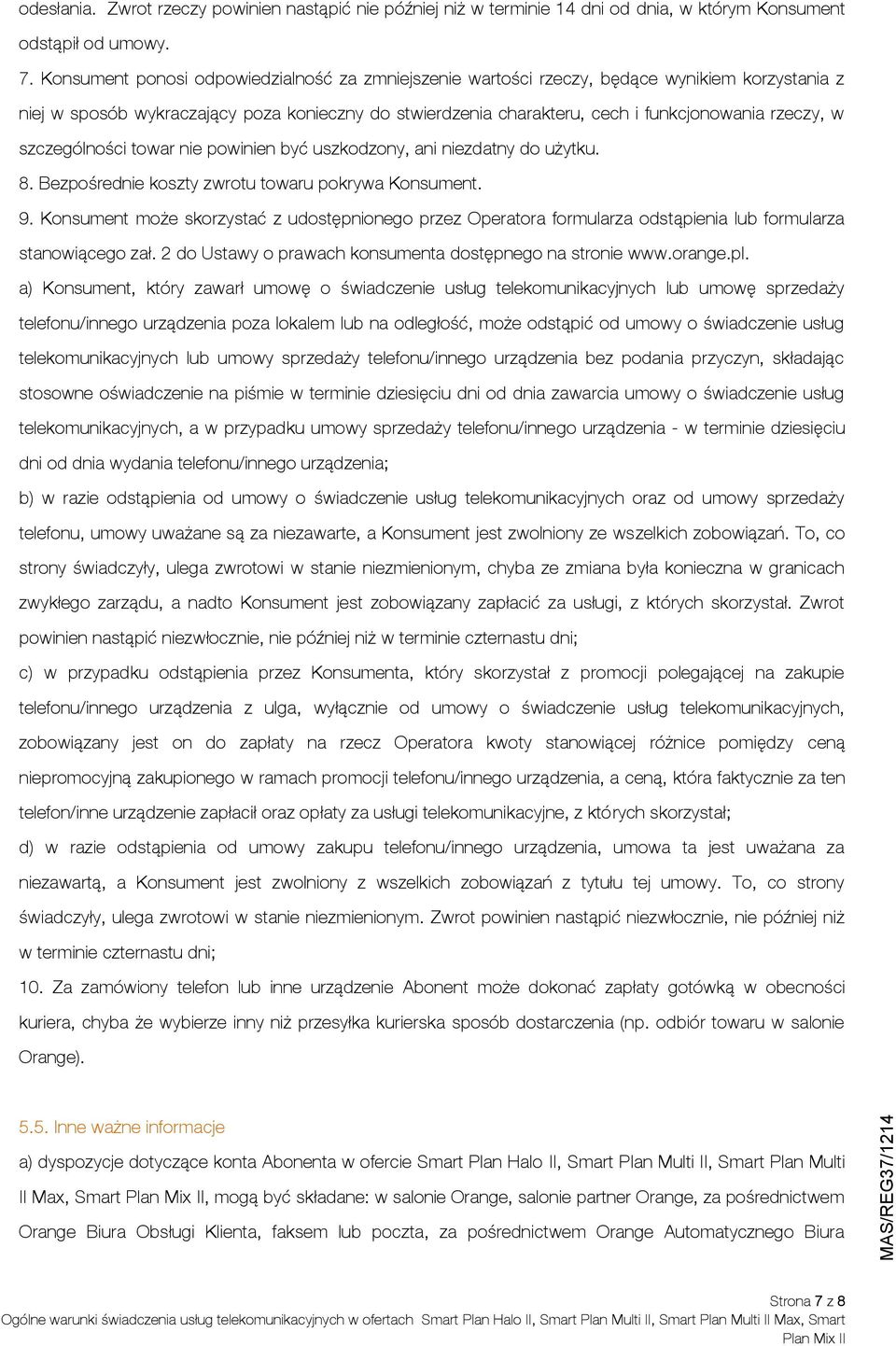 szczególności towar nie powinien być uszkodzony, ani niezdatny do użytku. 8. Bezpośrednie koszty zwrotu towaru pokrywa Konsument. 9.