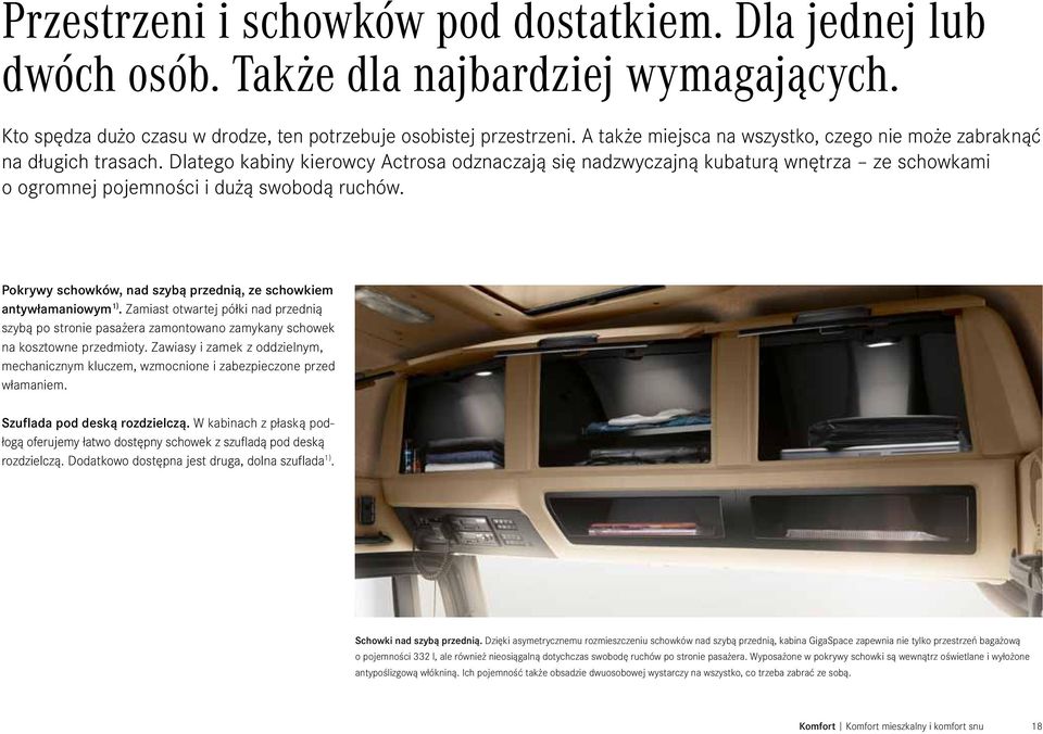 Dlatego kabiny kierowcy Actrosa odznaczają się nadzwyczajną kubaturą wnętrza ze schowkami o ogromnej pojemności i dużą swobodą ruchów.