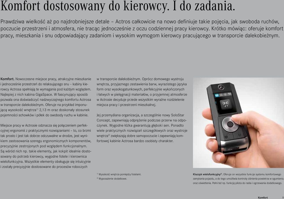 kierowcy. Krótko mówiąc: oferuje komfort pracy, mieszkania i snu odpowiadający zadaniom i wysokim wymogom kierowcy pracującego w transporcie dalekobieżnym. Komfort.