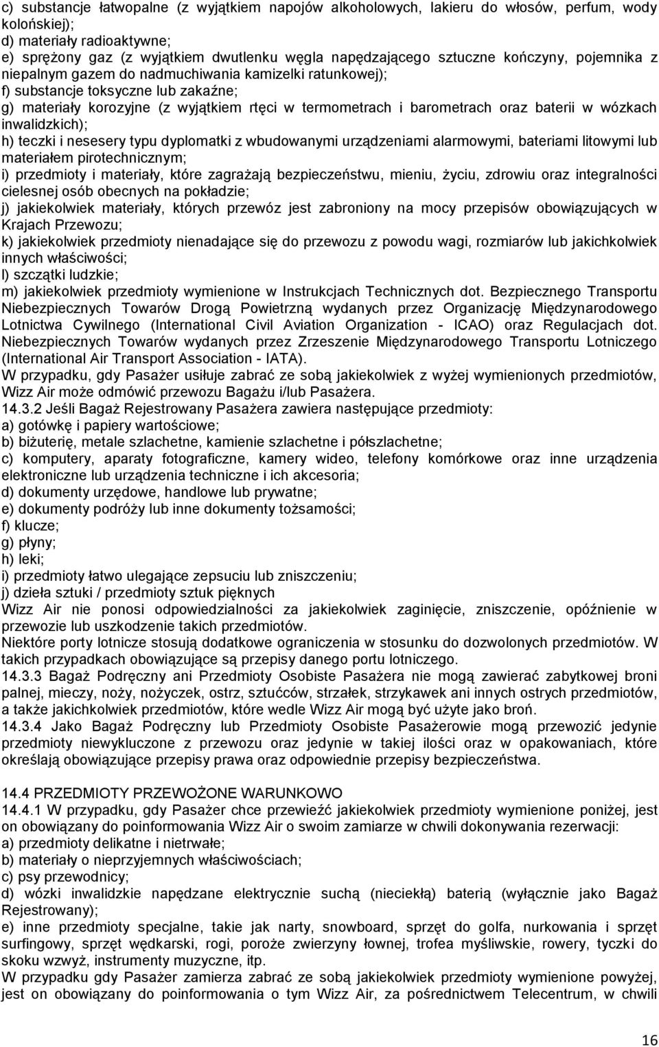 w wózkach inwalidzkich); h) teczki i nesesery typu dyplomatki z wbudowanymi urządzeniami alarmowymi, bateriami litowymi lub materiałem pirotechnicznym; i) przedmioty i materiały, które zagrażają