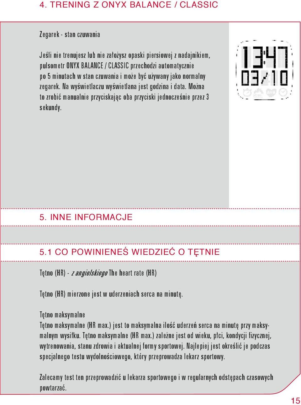 5. Inne informacje 5.1 CO POWINIENEŚ WIEDZIEĆ O TĘTNIE Tętno (HR) - z angielskiego The heart rate (HR) Tętno (HR) mierzone jest w uderzeniach serca na minutę.