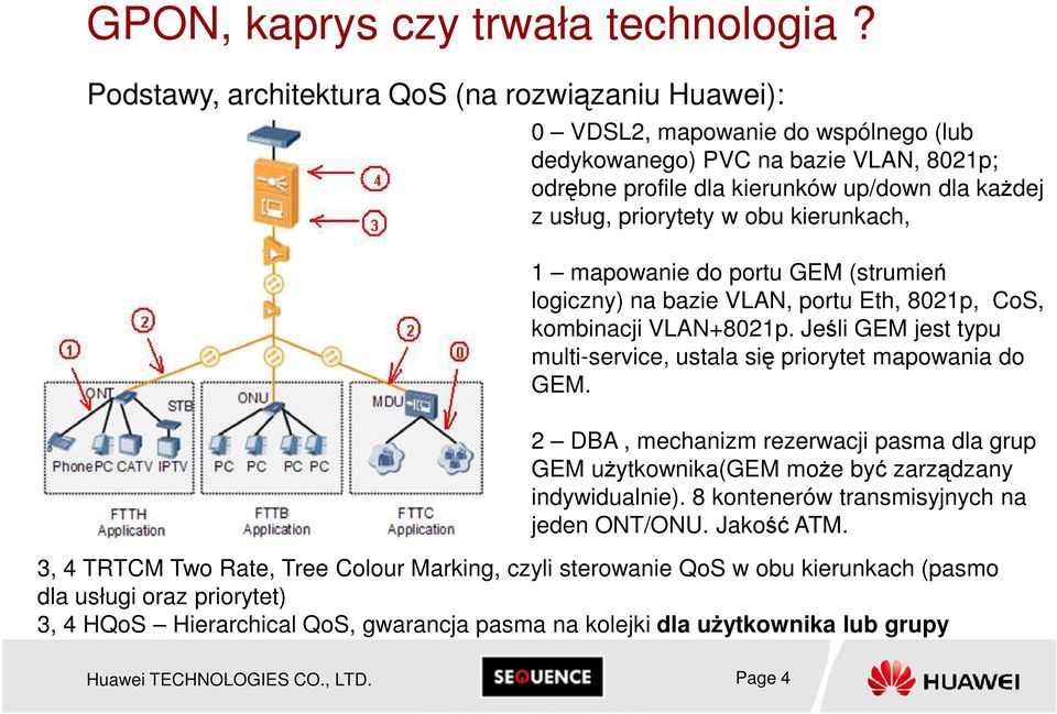 obu kierunkach, 1 mapowanie do portu GEM (strumień logiczny) na bazie VLAN, portu Eth, 8021p, CoS, kombinacji VLAN+8021p. Jeśli GEM jest typu multi-service, ustala się priorytet mapowania do GEM.