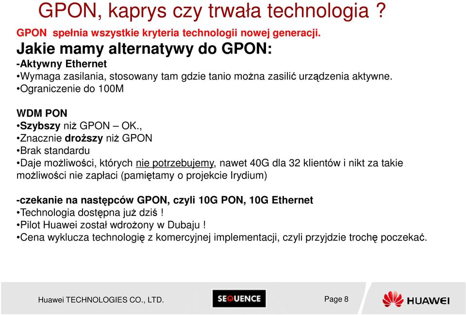 , Znacznie droższy niż GPON Brak standardu Daje możliwości, których nie potrzebujemy, nawet 40G dla 32 klientów i nikt za takie możliwości nie zapłaci (pamiętamy o projekcie Irydium)