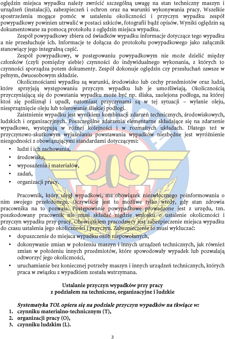 Wyniki oględzin są dokumentowane za pomocą protokołu z oględzin miejsca wypadku. Zespół powypadkowy zbiera od świadków wypadku informacje dotyczące tego wypadku a nie przesłuchuje ich.