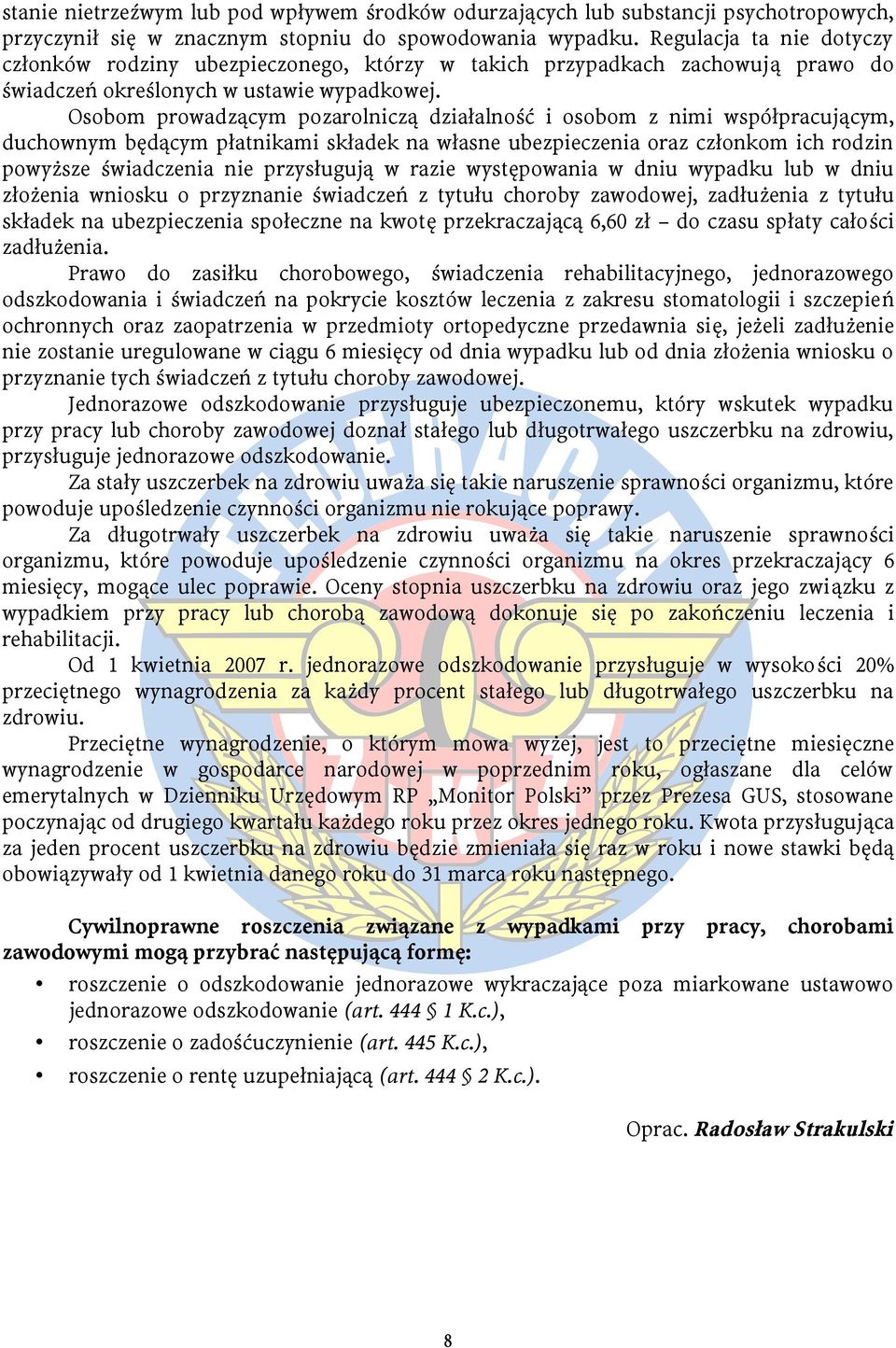 Osobom prowadzącym pozarolniczą działalność i osobom z nimi współpracującym, duchownym będącym płatnikami składek na własne ubezpieczenia oraz członkom ich rodzin powyższe świadczenia nie przysługują