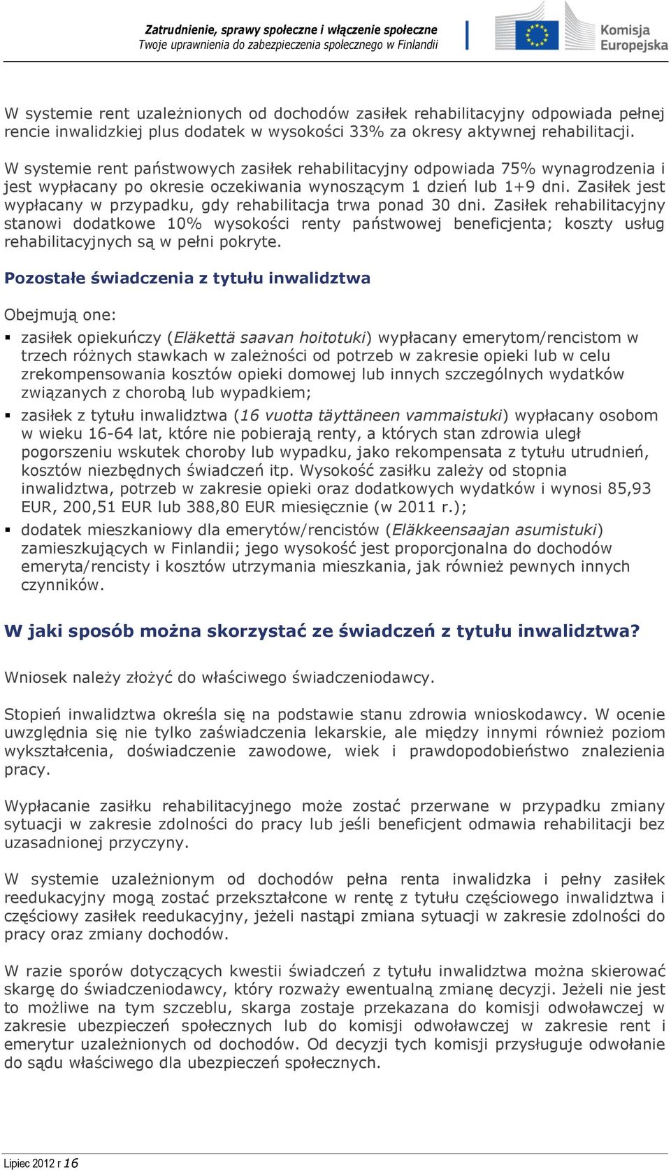 Zasiłek jest wypłacany w przypadku, gdy rehabilitacja trwa ponad 30 dni.