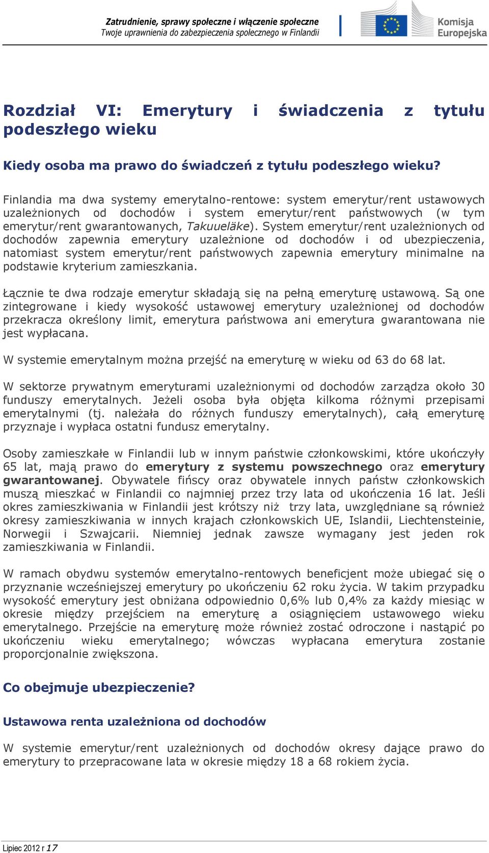 System emerytur/rent uzależnionych od dochodów zapewnia emerytury uzależnione od dochodów i od ubezpieczenia, natomiast system emerytur/rent państwowych zapewnia emerytury minimalne na podstawie