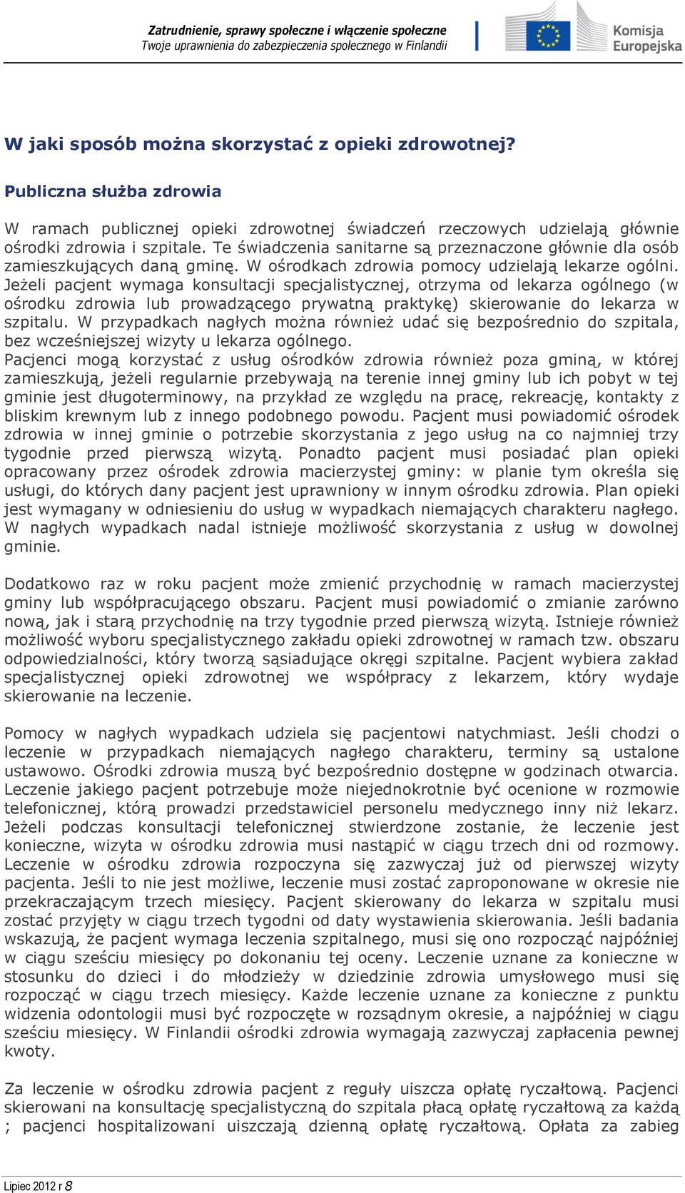 Jeżeli pacjent wymaga konsultacji specjalistycznej, otrzyma od lekarza ogólnego (w ośrodku zdrowia lub prowadzącego prywatną praktykę) skierowanie do lekarza w szpitalu.