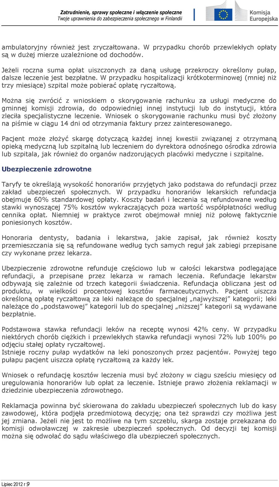 W przypadku hospitalizacji krótkoterminowej (mniej niż trzy miesiące) szpital może pobierać opłatę ryczałtową.