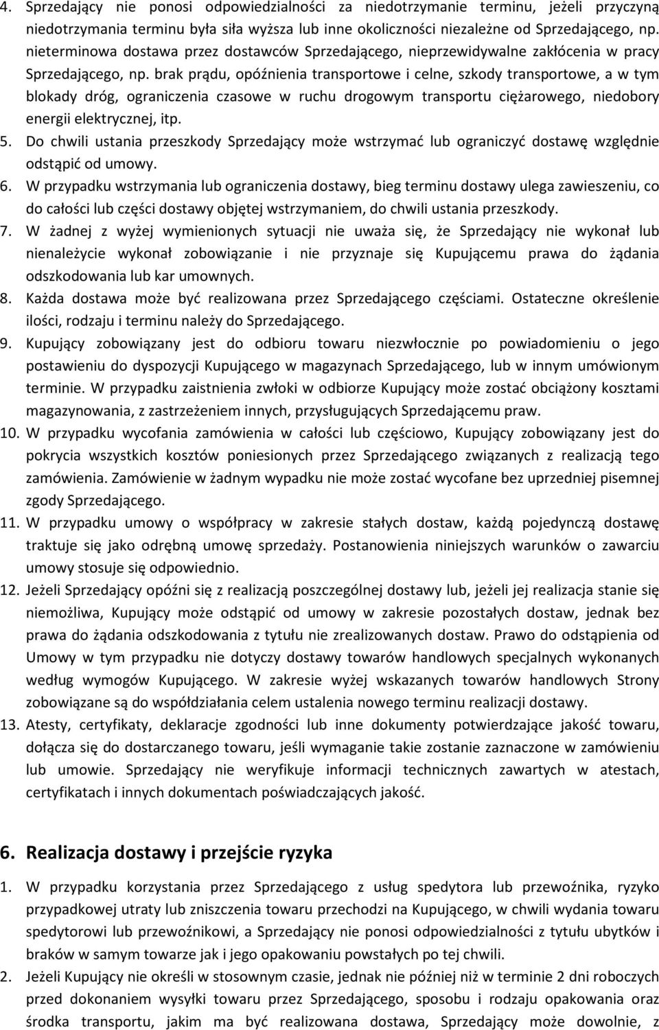 brak prądu, opóźnienia transportowe i celne, szkody transportowe, a w tym blokady dróg, ograniczenia czasowe w ruchu drogowym transportu ciężarowego, niedobory energii elektrycznej, itp. 5.