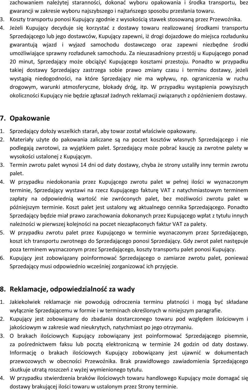 Jeżeli Kupujący decyduje się korzystać z dostawy towaru realizowanej środkami transportu Sprzedającego lub jego dostawców, Kupujący zapewni, iż drogi dojazdowe do miejsca rozładunku gwarantują wjazd