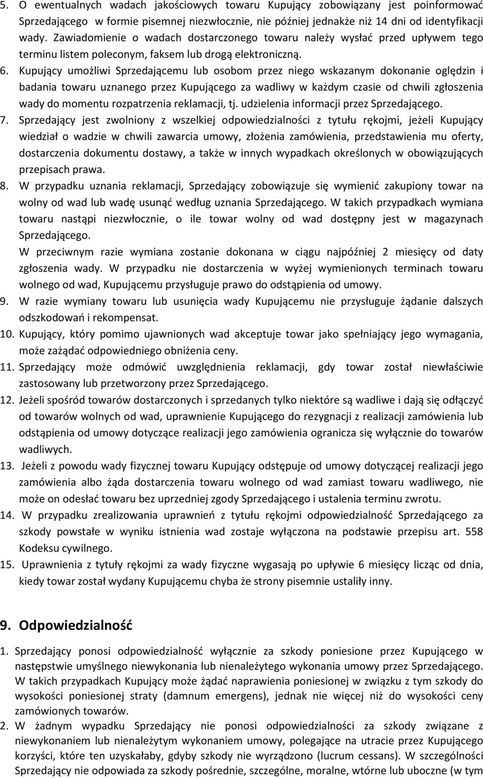 Kupujący umożliwi Sprzedającemu lub osobom przez niego wskazanym dokonanie oględzin i badania towaru uznanego przez Kupującego za wadliwy w każdym czasie od chwili zgłoszenia wady do momentu