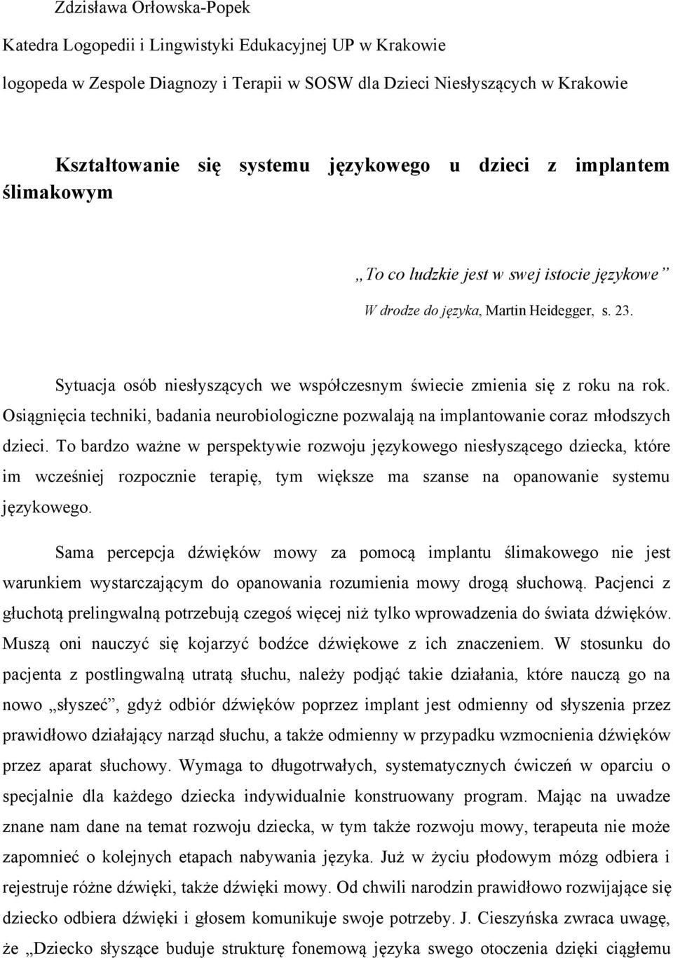 Sytuacja osób niesłyszących we współczesnym świecie zmienia się z roku na rok. Osiągnięcia techniki, badania neurobiologiczne pozwalają na implantowanie coraz młodszych dzieci.