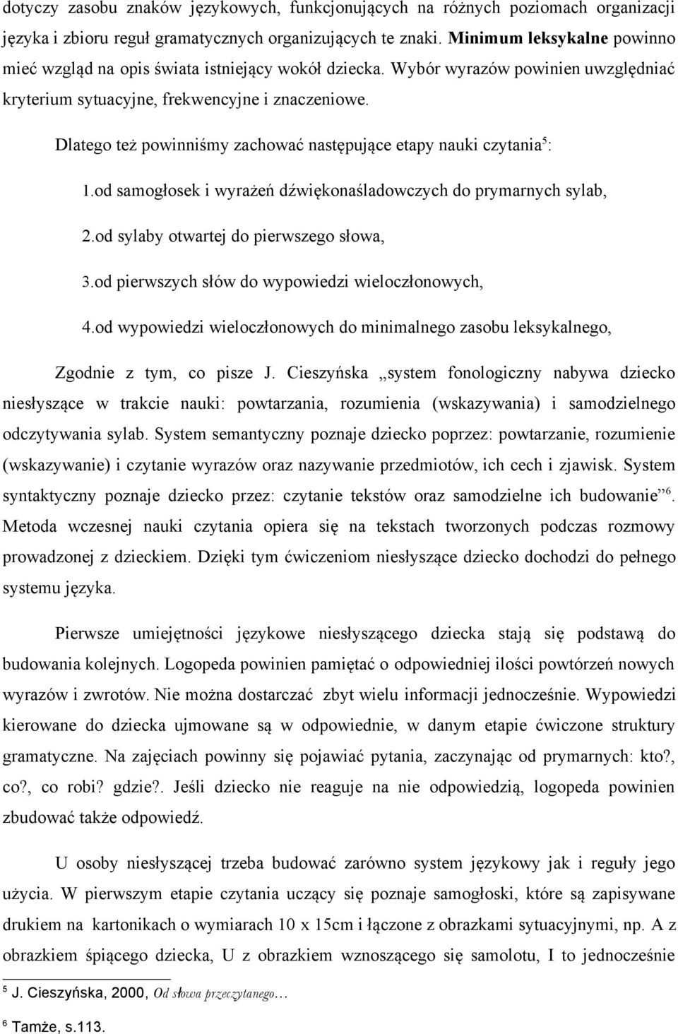 Dlatego też powinniśmy zachować następujące etapy nauki czytania 5 : 1.od samogłosek i wyrażeń dźwiękonaśladowczych do prymarnych sylab, 2.od sylaby otwartej do pierwszego słowa, 3.